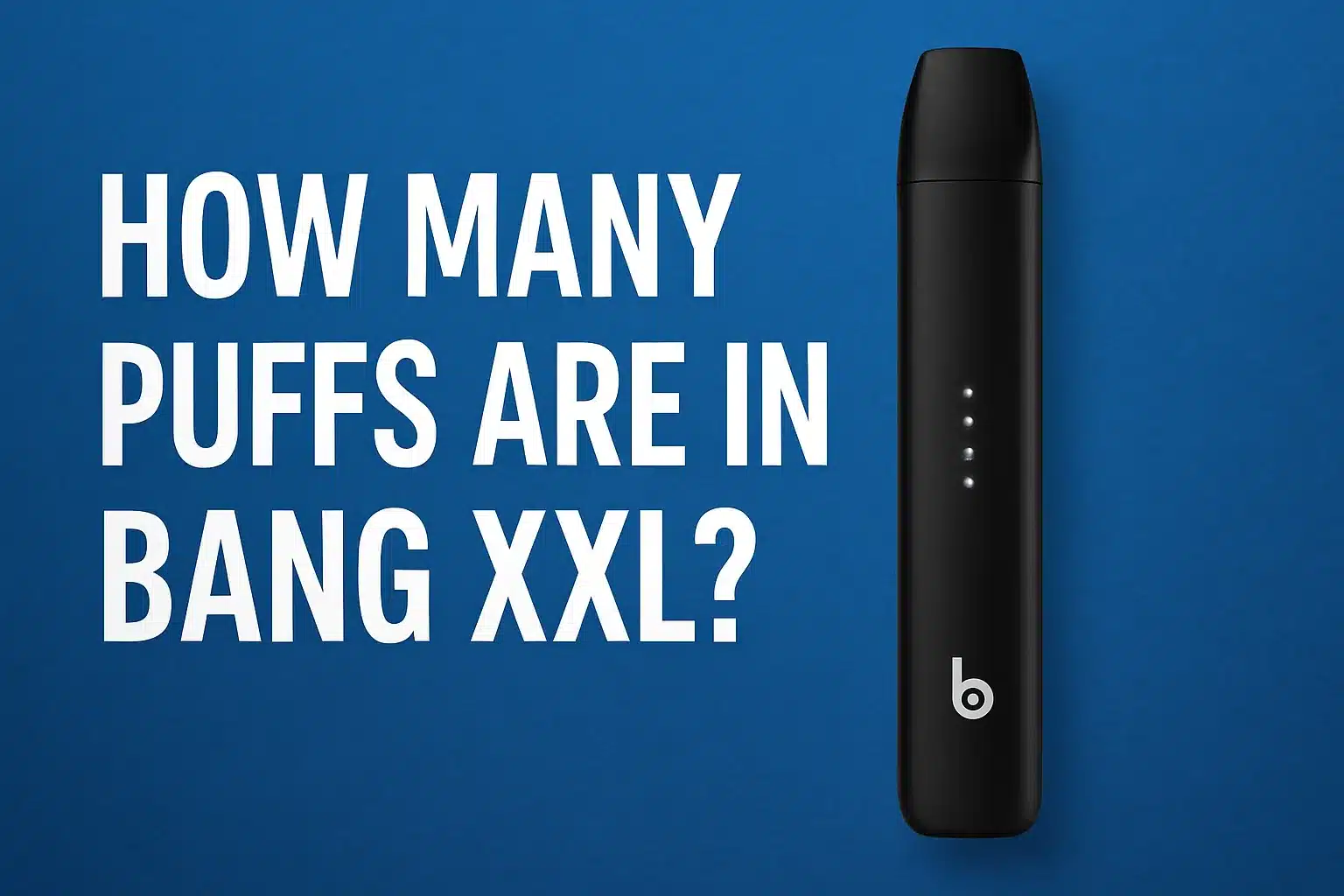 How Many Puffs Are in Bang XXL? Your Complete Guide to Bang XXL Vape Capacity